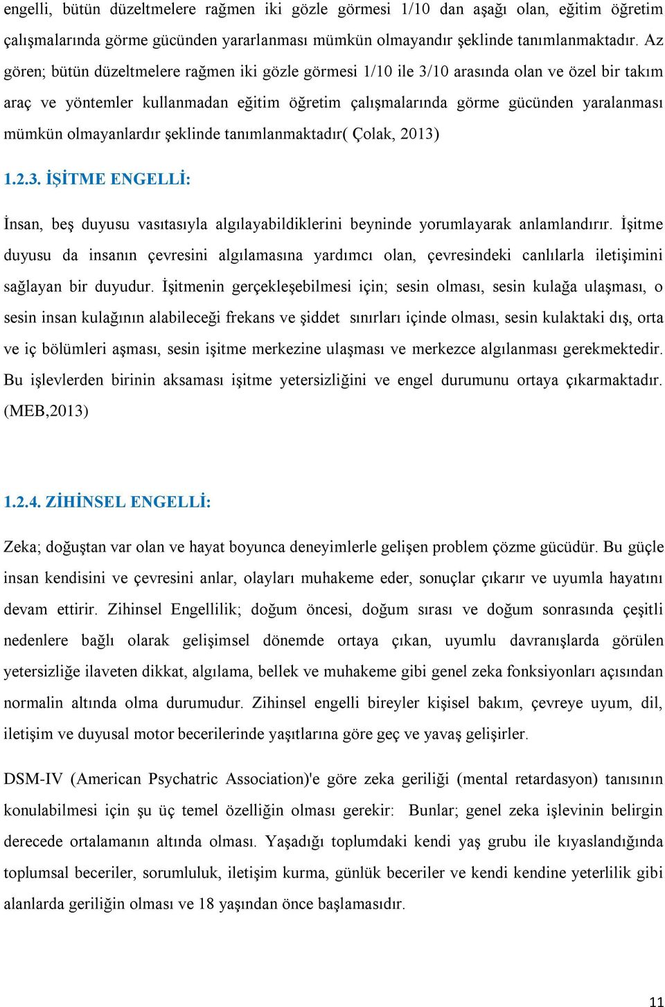 olmayanlardır şeklinde tanımlanmaktadır( Çolak, 2013) 1.2.3. İŞİTME ENGELLİ: İnsan, beş duyusu vasıtasıyla algılayabildiklerini beyninde yorumlayarak anlamlandırır.