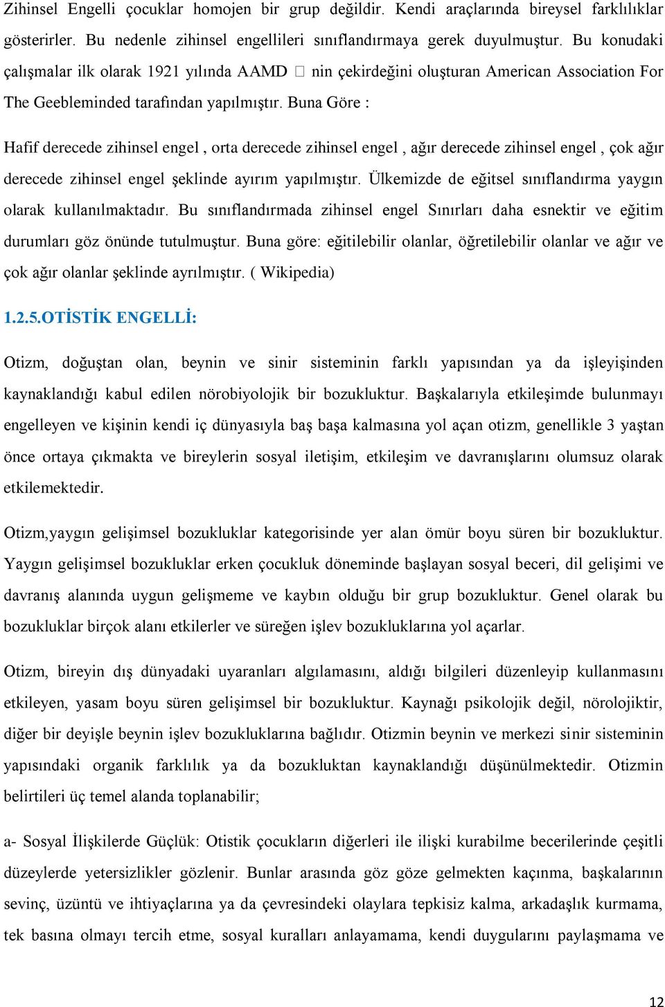 Buna Göre : Hafif derecede zihinsel engel, orta derecede zihinsel engel, ağır derecede zihinsel engel, çok ağır derecede zihinsel engel şeklinde ayırım yapılmıştır.