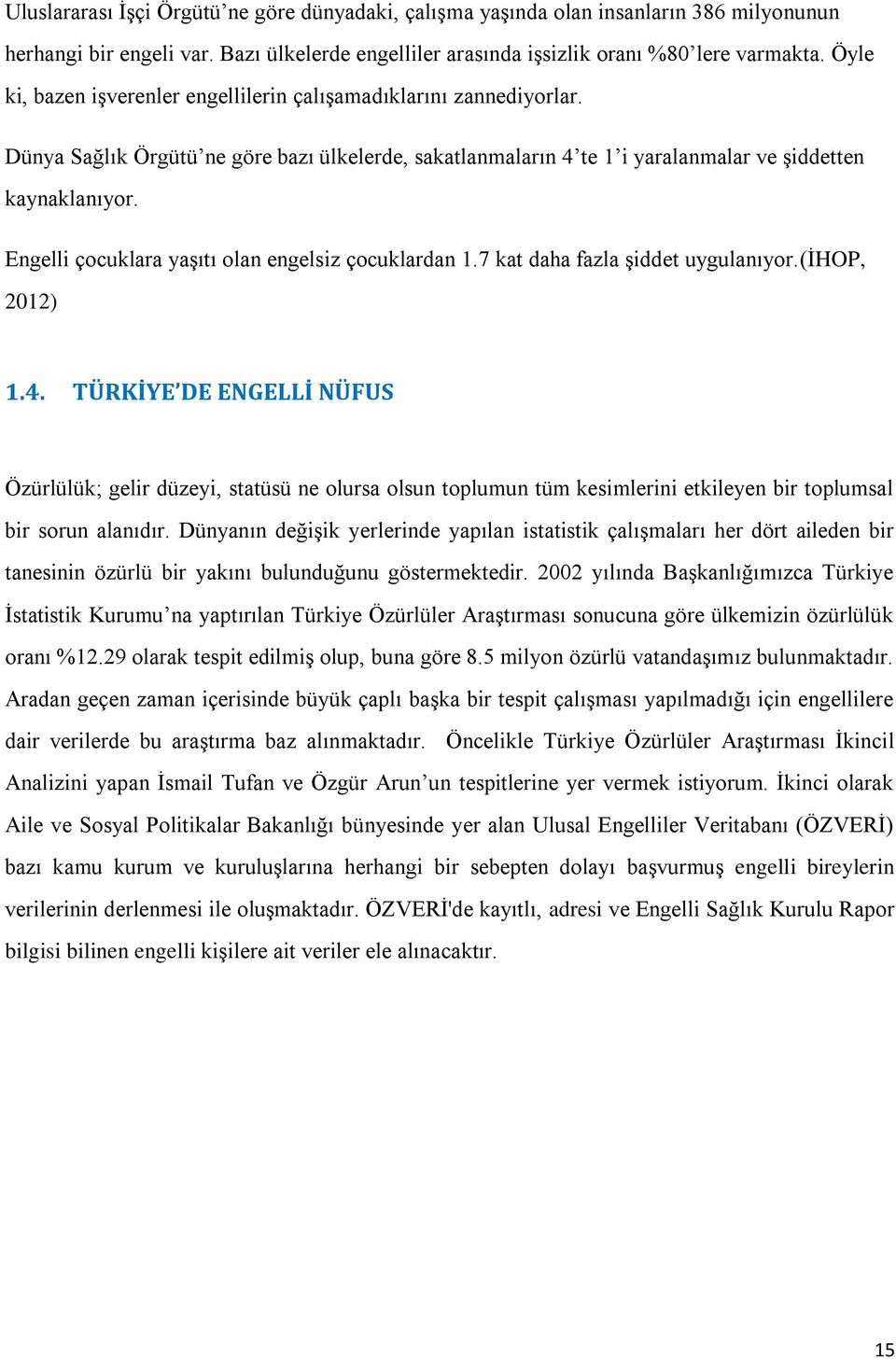 Engelli çocuklara yaşıtı olan engelsiz çocuklardan 1.7 kat daha fazla şiddet uygulanıyor.(ihop, 2012) 1.4.