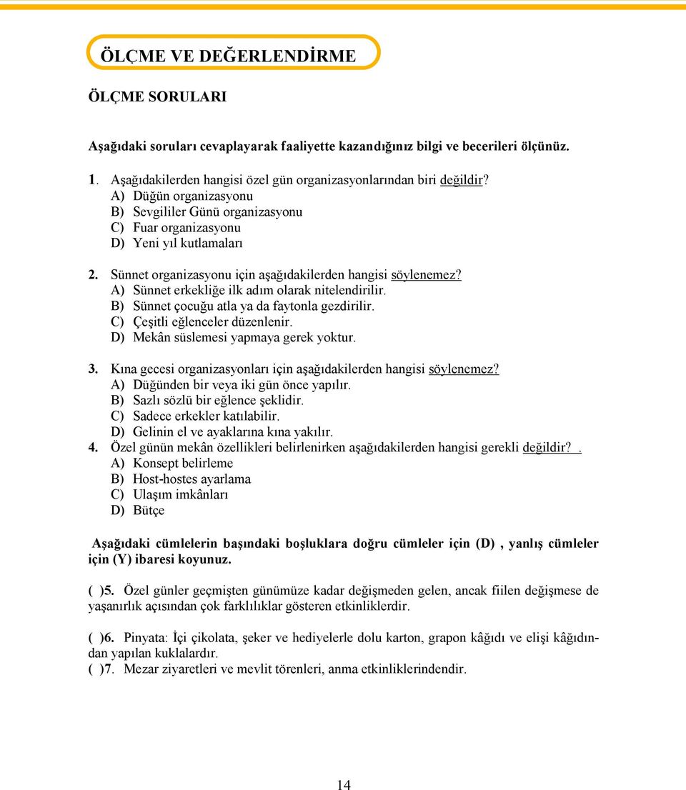 Sünnet organizasyonu için aşağıdakilerden hangisi söylenemez? A) Sünnet erkekliğe ilk adım olarak nitelendirilir. B) Sünnet çocuğu atla ya da faytonla gezdirilir. C) Çeşitli eğlenceler düzenlenir.