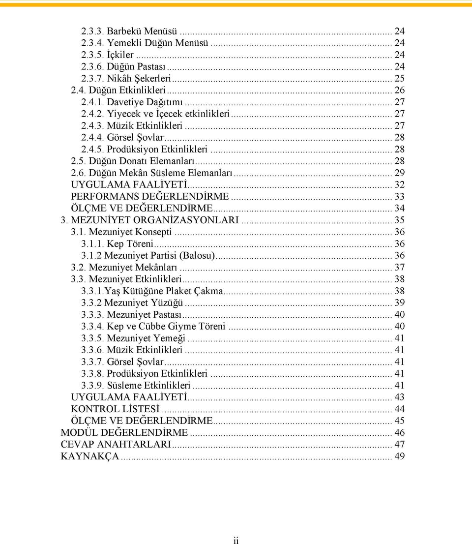 Düğün Mekân Süsleme Elemanları... 29 UYGULAMA FAALİYETİ... 32 PERFORMANS DEĞERLENDİRME... 33 ÖLÇME VE DEĞERLENDİRME... 34 3. MEZUNİYET ORGANİZASYONLARI... 35 3.1. Mezuniyet Konsepti... 36 3.1.1. Kep Töreni.