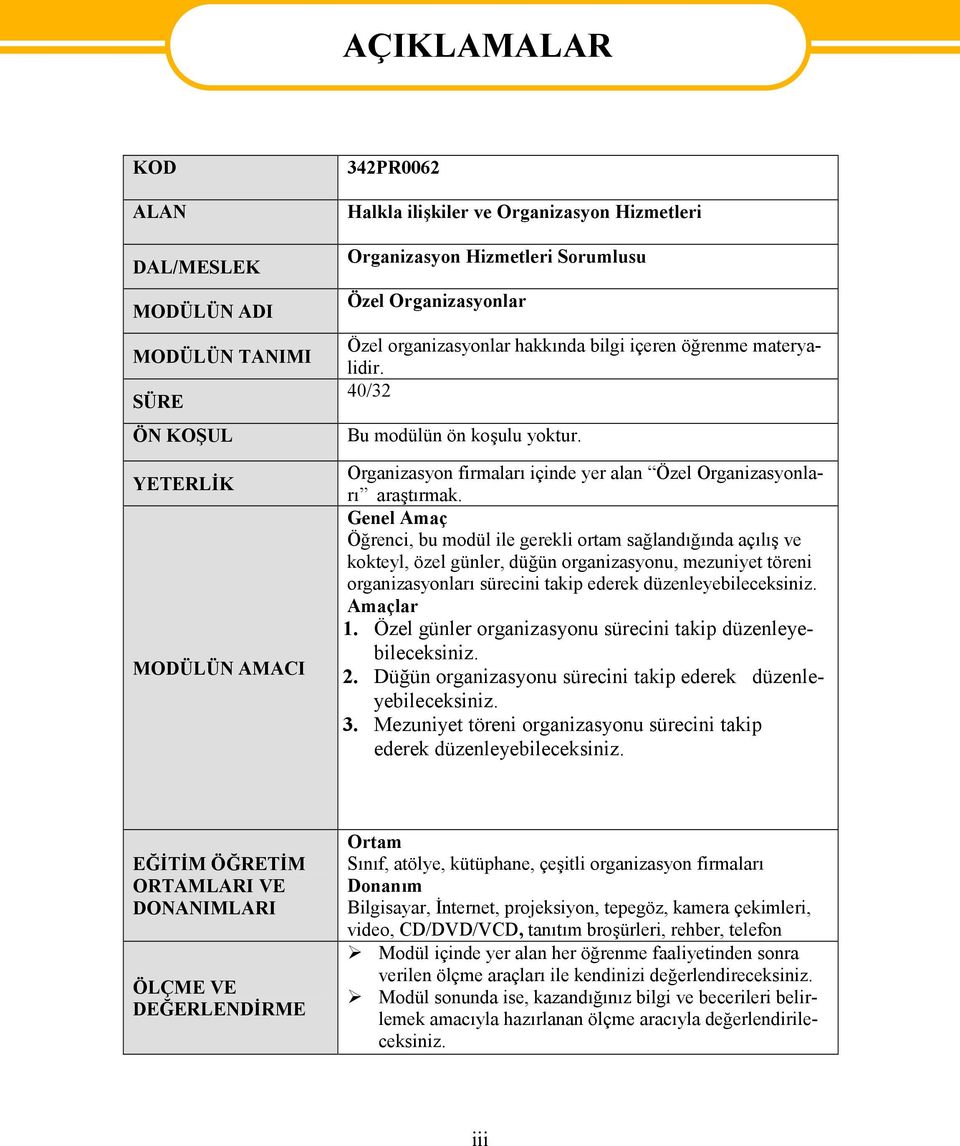 Genel Amaç Öğrenci, bu modül ile gerekli ortam sağlandığında açılış ve kokteyl, özel günler, düğün organizasyonu, mezuniyet töreni organizasyonları sürecini takip ederek düzenleyebileceksiniz.