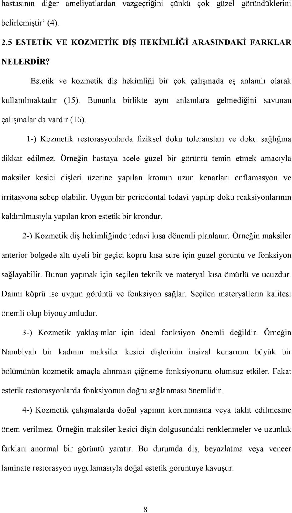 1-) Kozmetik restorasyonlarda fiziksel doku toleransları ve doku sağlığına dikkat edilmez.