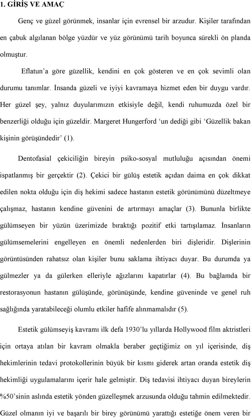 Her güzel şey, yalnız duyularımızın etkisiyle değil, kendi ruhumuzda özel bir benzerliği olduğu için güzeldir. Margeret Hungerford un dediği gibi Güzellik bakan kişinin görüşündedir (1).