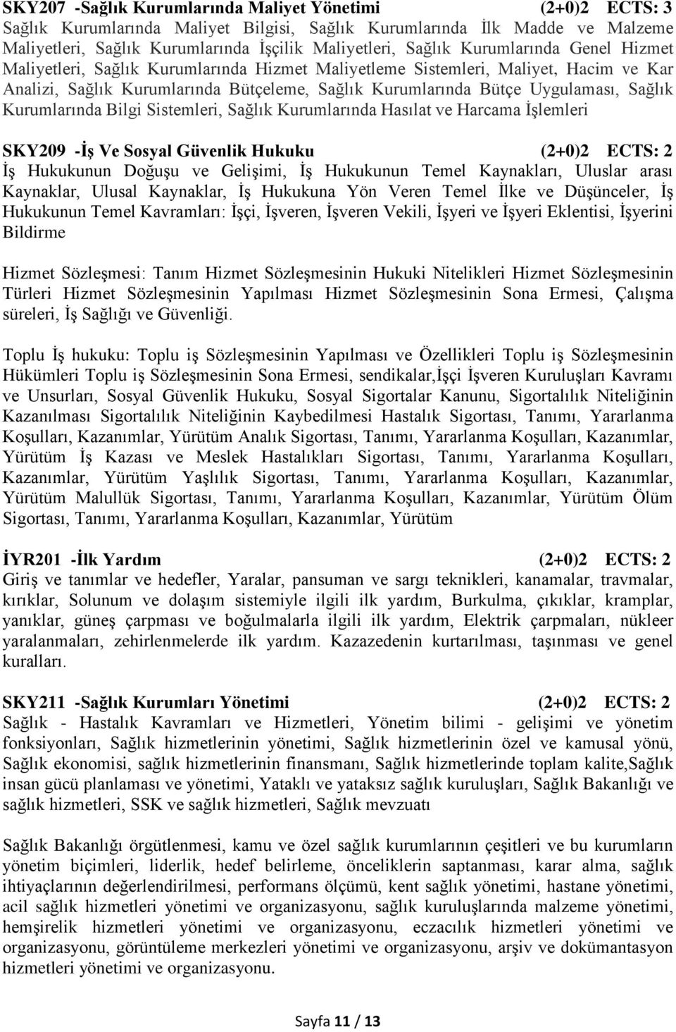 Kurumlarında Bilgi Sistemleri, Sağlık Kurumlarında Hasılat ve Harcama İşlemleri SKY29 -İş Ve Sosyal Güvenlik Hukuku (2+)2 ECTS: 2 İş Hukukunun Doğuşu ve Gelişimi, İş Hukukunun Temel Kaynakları,