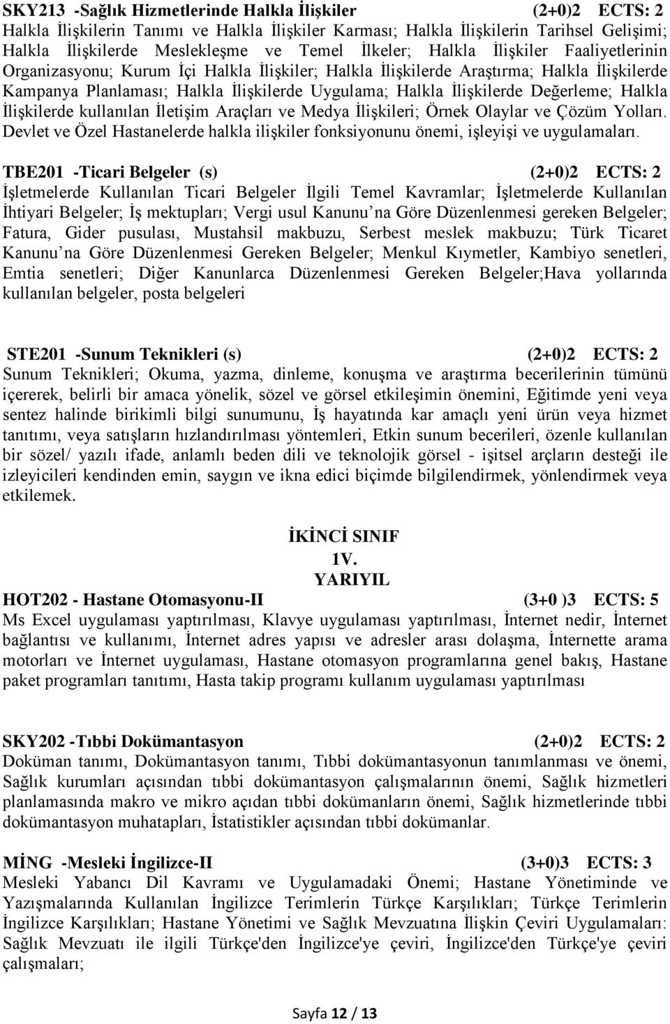 İlişkilerde Değerleme; Halkla İlişkilerde kullanılan İletişim Araçları ve Medya İlişkileri; Örnek Olaylar ve Çözüm Yolları.