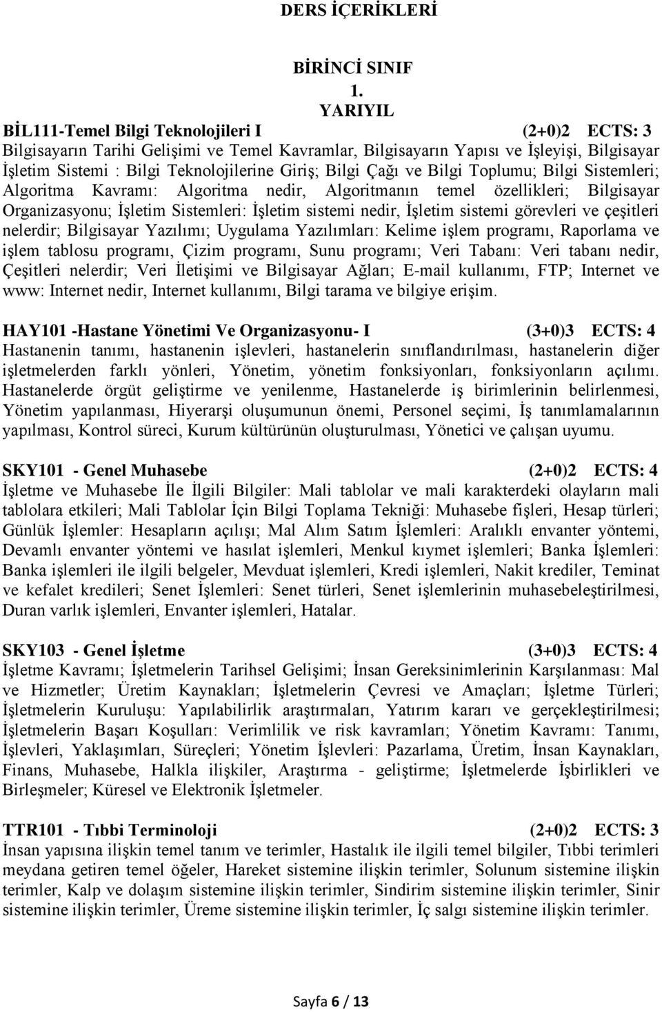 ve Bilgi Toplumu; Bilgi Sistemleri; Algoritma Kavramı: Algoritma nedir, Algoritmanın temel özellikleri; Bilgisayar Organizasyonu; İşletim Sistemleri: İşletim sistemi nedir, İşletim sistemi görevleri