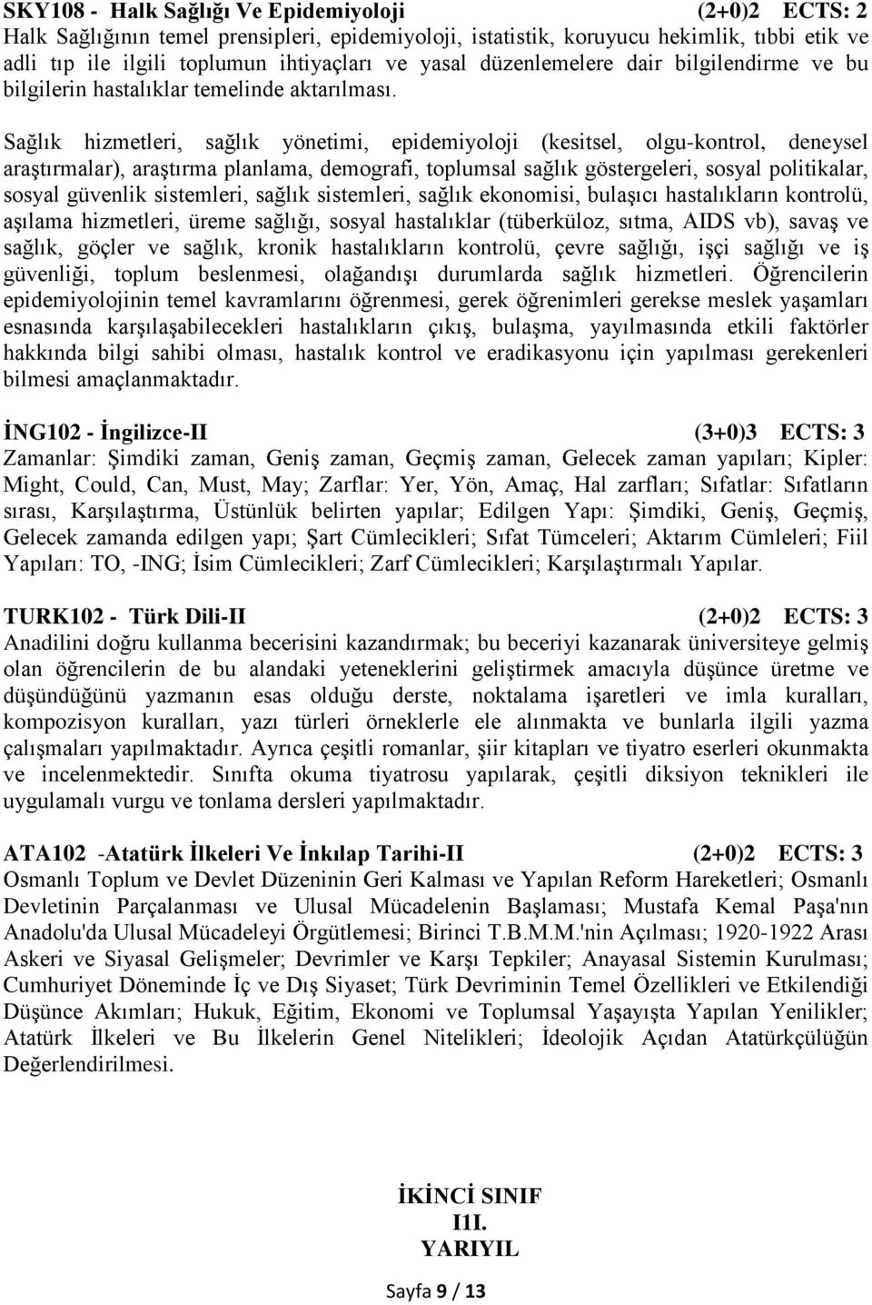 Sağlık hizmetleri, sağlık yönetimi, epidemiyoloji (kesitsel, olgu-kontrol, deneysel araştırmalar), araştırma planlama, demografi, toplumsal sağlık göstergeleri, sosyal politikalar, sosyal güvenlik