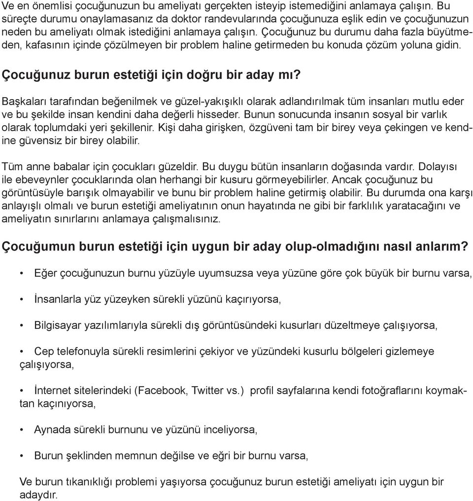 Çocuğunuz bu durumu daha fazla büyütmeden, kafasının içinde çözülmeyen bir problem haline getirmeden bu konuda çözüm yoluna gidin. Çocuğunuz burun estetiği için doğru bir aday mı?