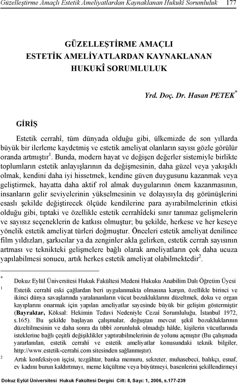 Bunda, modern hayat ve değişen değerler sistemiyle birlikte toplumların estetik anlayışlarının da değişmesinin, daha güzel veya yakışıklı olmak, kendini daha iyi hissetmek, kendine güven duygusunu