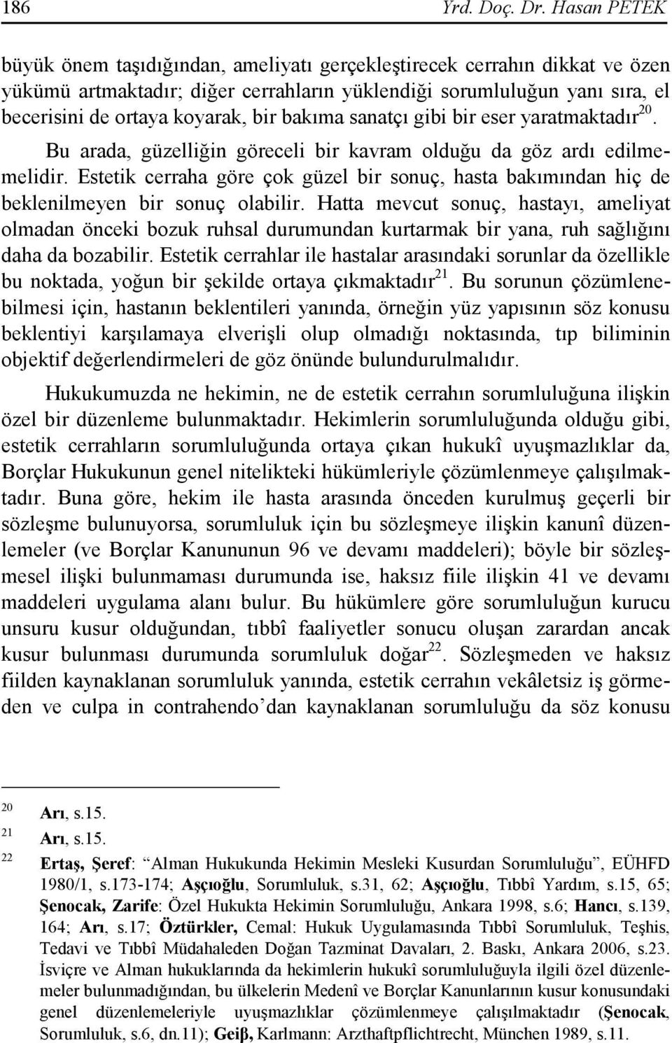 bakıma sanatçı gibi bir eser yaratmaktadır 20. Bu arada, güzelliğin göreceli bir kavram olduğu da göz ardı edilmemelidir.