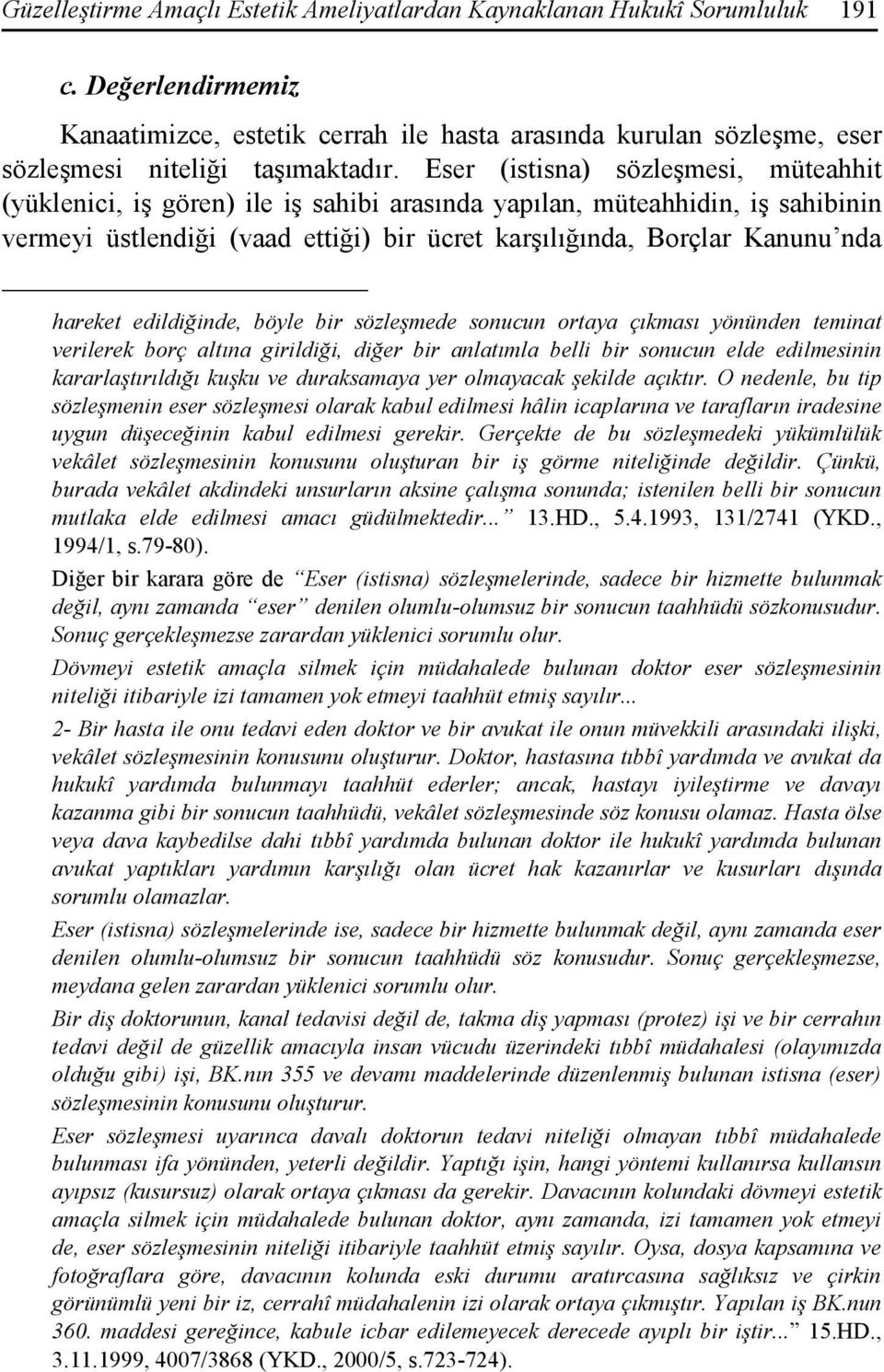 Eser (istisna) sözleşmesi, müteahhit (yüklenici, iş gören) ile iş sahibi arasında yapılan, müteahhidin, iş sahibinin vermeyi üstlendiği (vaad ettiği) bir ücret karşılığında, Borçlar Kanunu nda