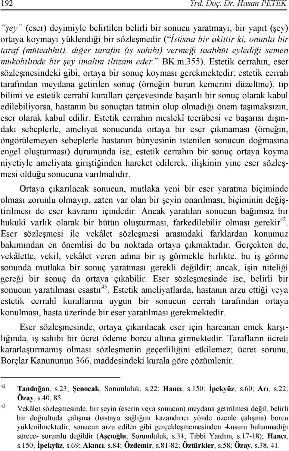 tarafın (iş sahibi) vermeği taahhüt eylediği semen mukabilinde bir şey imalini iltizam eder. BK.m.355).