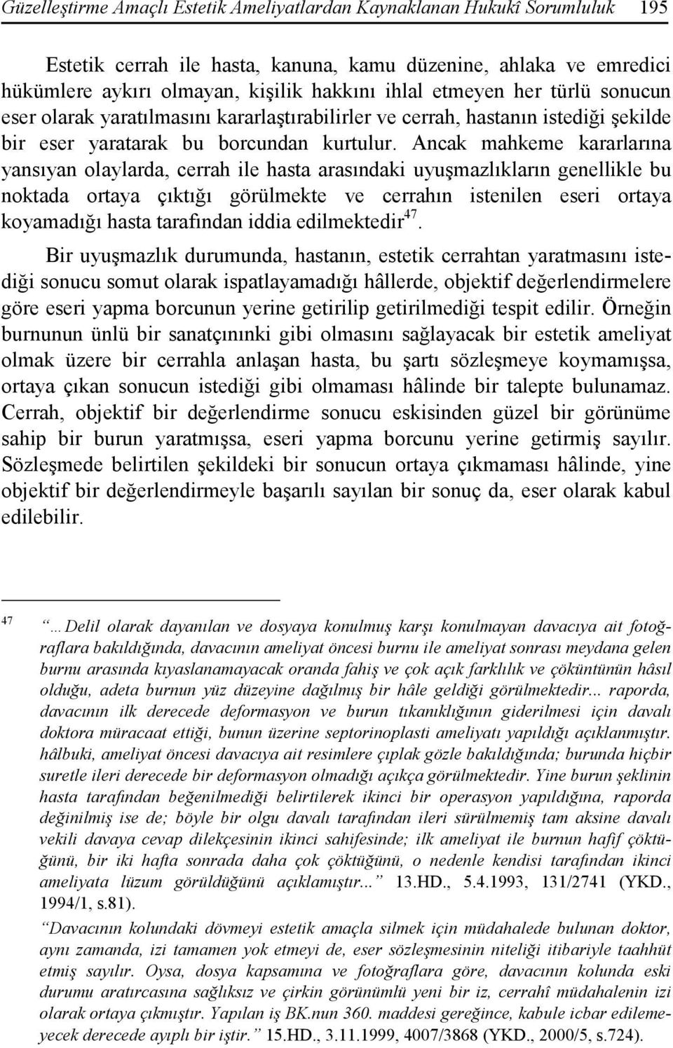 Ancak mahkeme kararlarına yansıyan olaylarda, cerrah ile hasta arasındaki uyuşmazlıkların genellikle bu noktada ortaya çıktığı görülmekte ve cerrahın istenilen eseri ortaya koyamadığı hasta