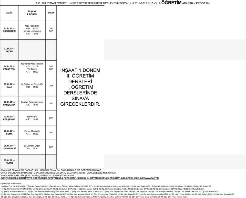 11.4 Zemin Mekaniği 29.11.4 Bil.Destekli Çizim O.S. 11:00 30.11.4 SINAVLAR ZAMANINDA BAŞLAR, İLK 15 DAKİKA SINAV UNDAN HİÇ BİR ÖĞRENCİ ÇIKAMAZ. SINAV LARINDAN GÖZETMENLER SORUMLUDUR.