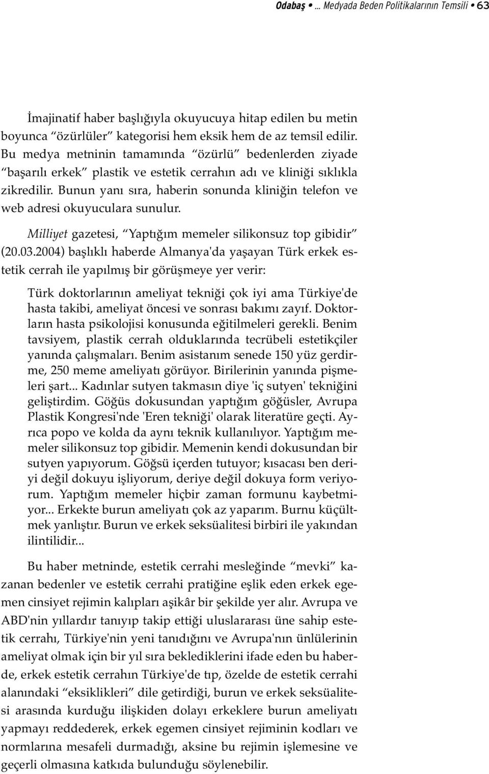 Bunun yanı sıra, haberin sonunda kliniğin telefon ve web adresi okuyuculara sunulur. Milliyet gazetesi, Yaptığım memeler silikonsuz top gibidir (20.03.