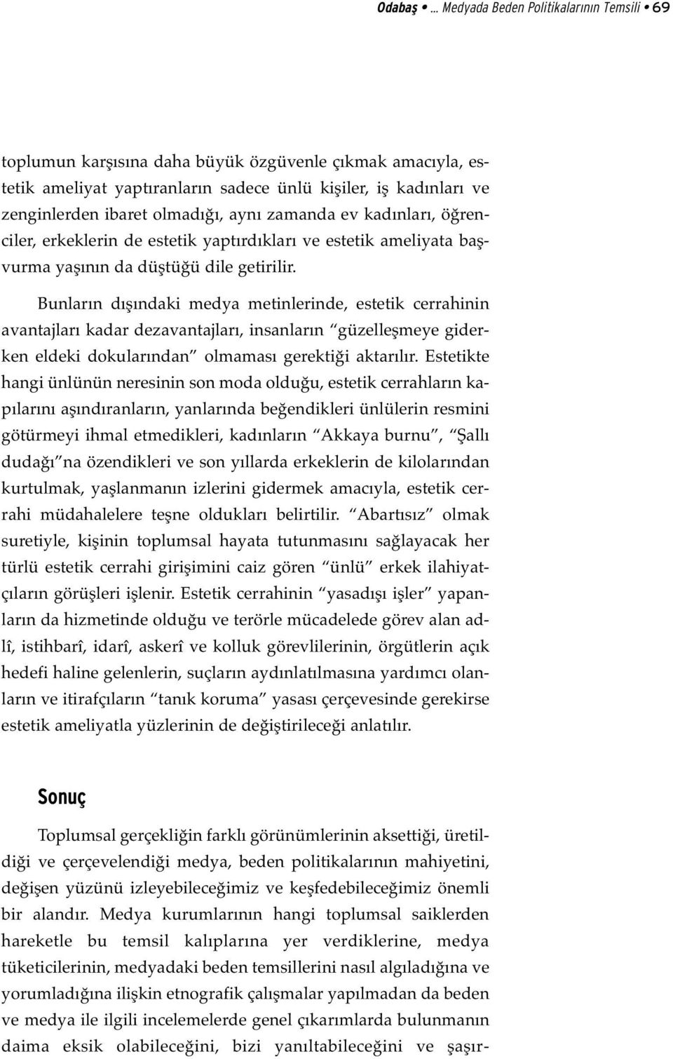 aynı zamanda ev kadınları, öğrenciler, erkeklerin de estetik yaptırdıkları ve estetik ameliyata başvurma yaşının da düştüğü dile getirilir.