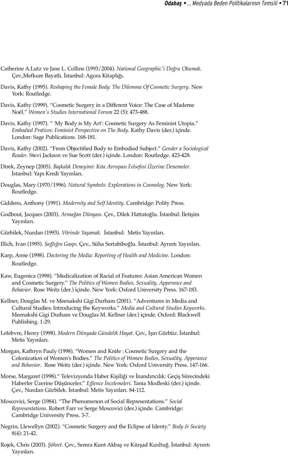 Women's Studies International Forum 22 (5): 473-488. Davis, Kathy (1997). 'My Body is My Art': Cosmetic Surgery As Feminist Utopia. Embodied Pratices: Feminist Perspective on The Body.