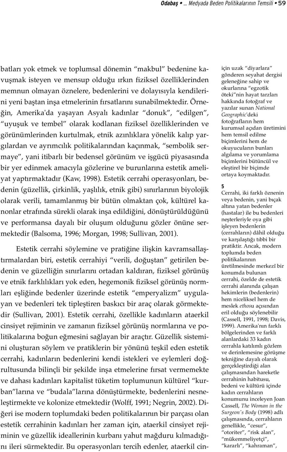 bedenlerini ve dolayısıyla kendilerini yeni baştan inşa etmelerinin fırsatlarını sunabilmektedir.