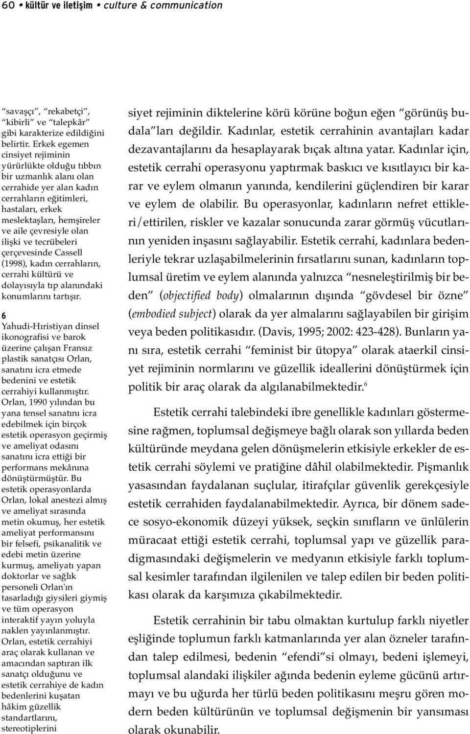 ilişki ve tecrübeleri çerçevesinde Cassell (1998), kadın cerrahların, cerrahi kültürü ve dolayısıyla tıp alanındaki konumlarını tartışır.