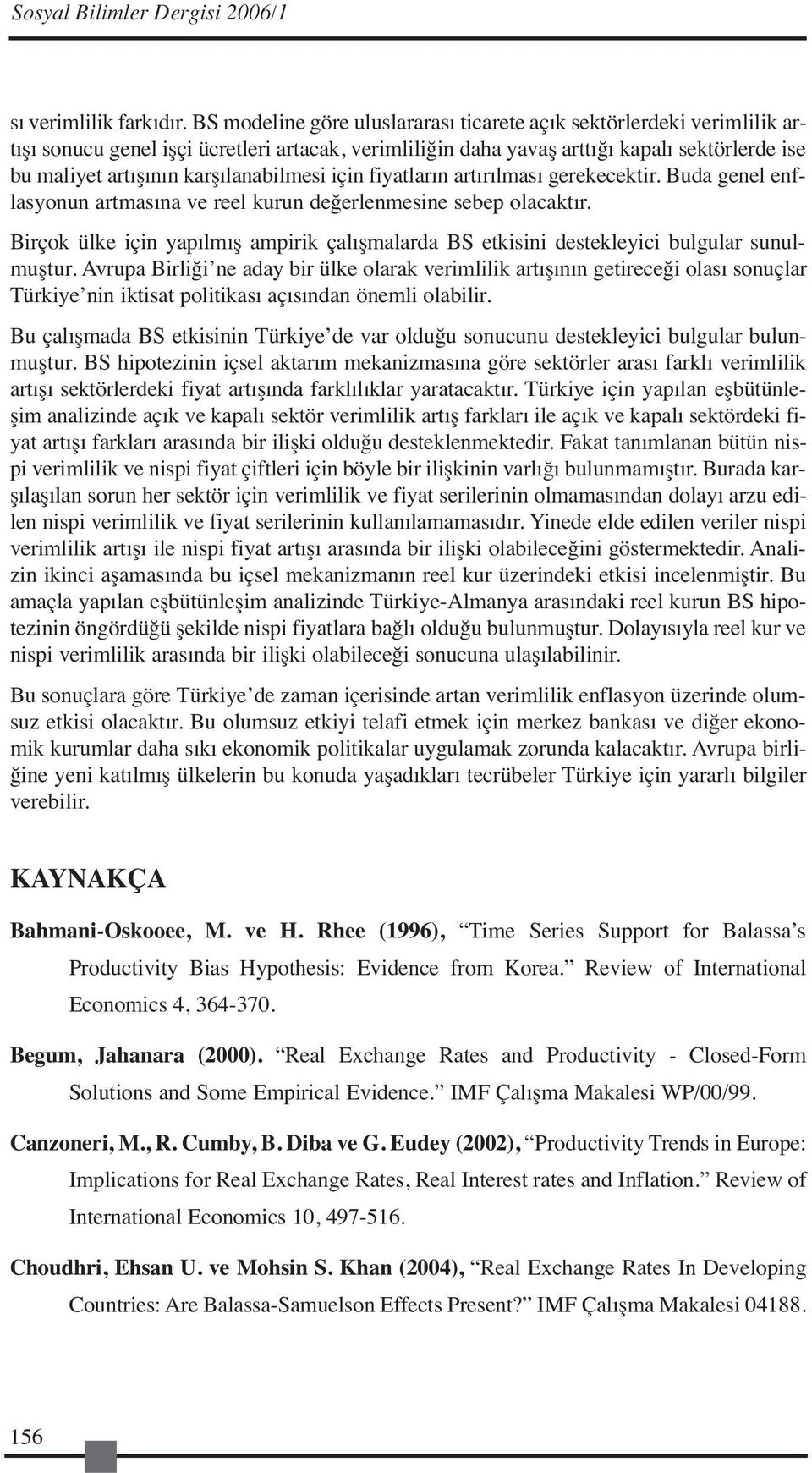 karşılanabilmesi için fiyatların artırılması gerekecektir. Buda genel enflasyonun artmasına ve reel kurun değerlenmesine sebep olacaktır.