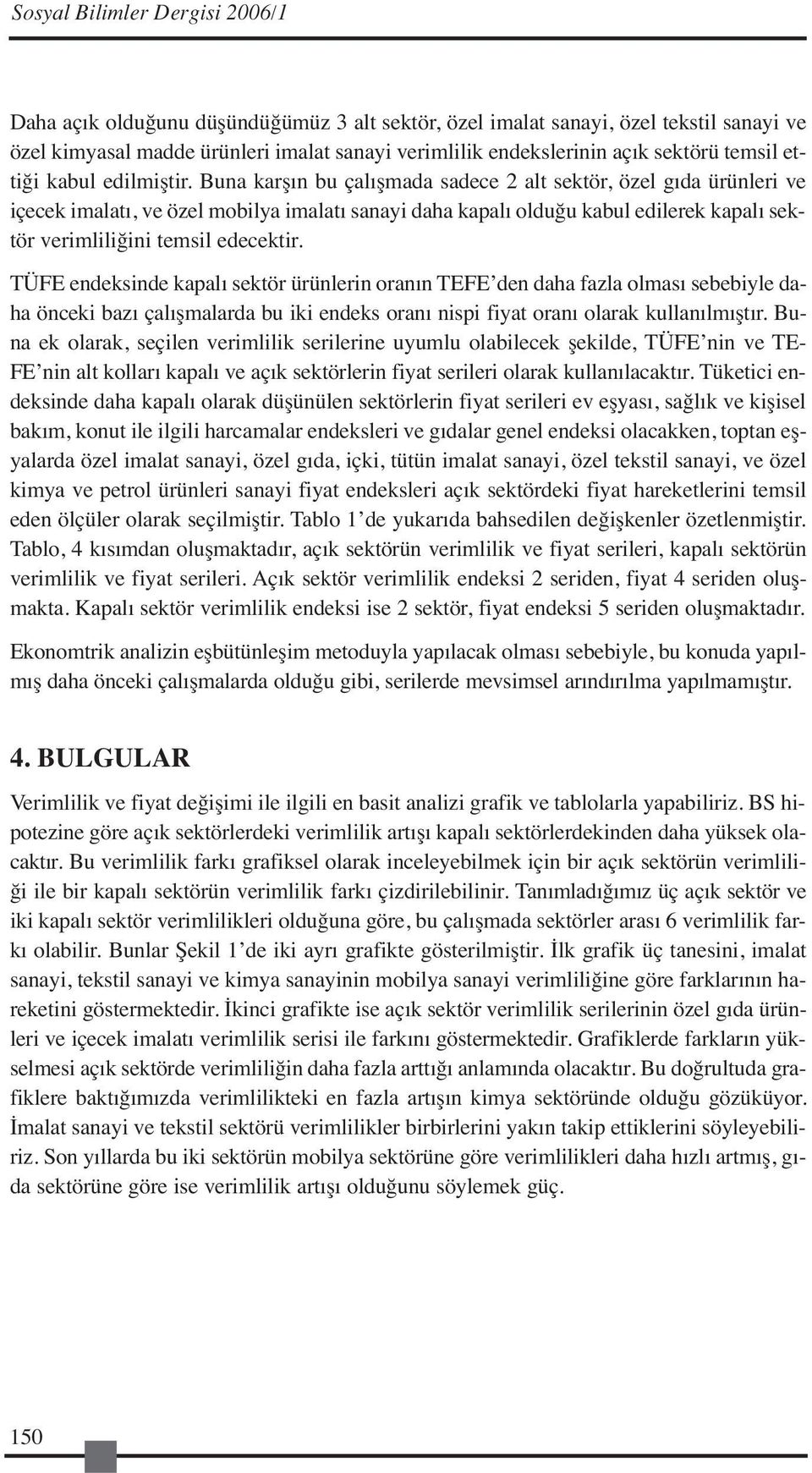 Buna karşın bu çalışmada sadece 2 alt sektör, özel gıda ürünleri ve içecek imalatı, ve özel mobilya imalatı sanayi daha kapalı olduğu kabul edilerek kapalı sektör verimliliğini temsil edecektir.