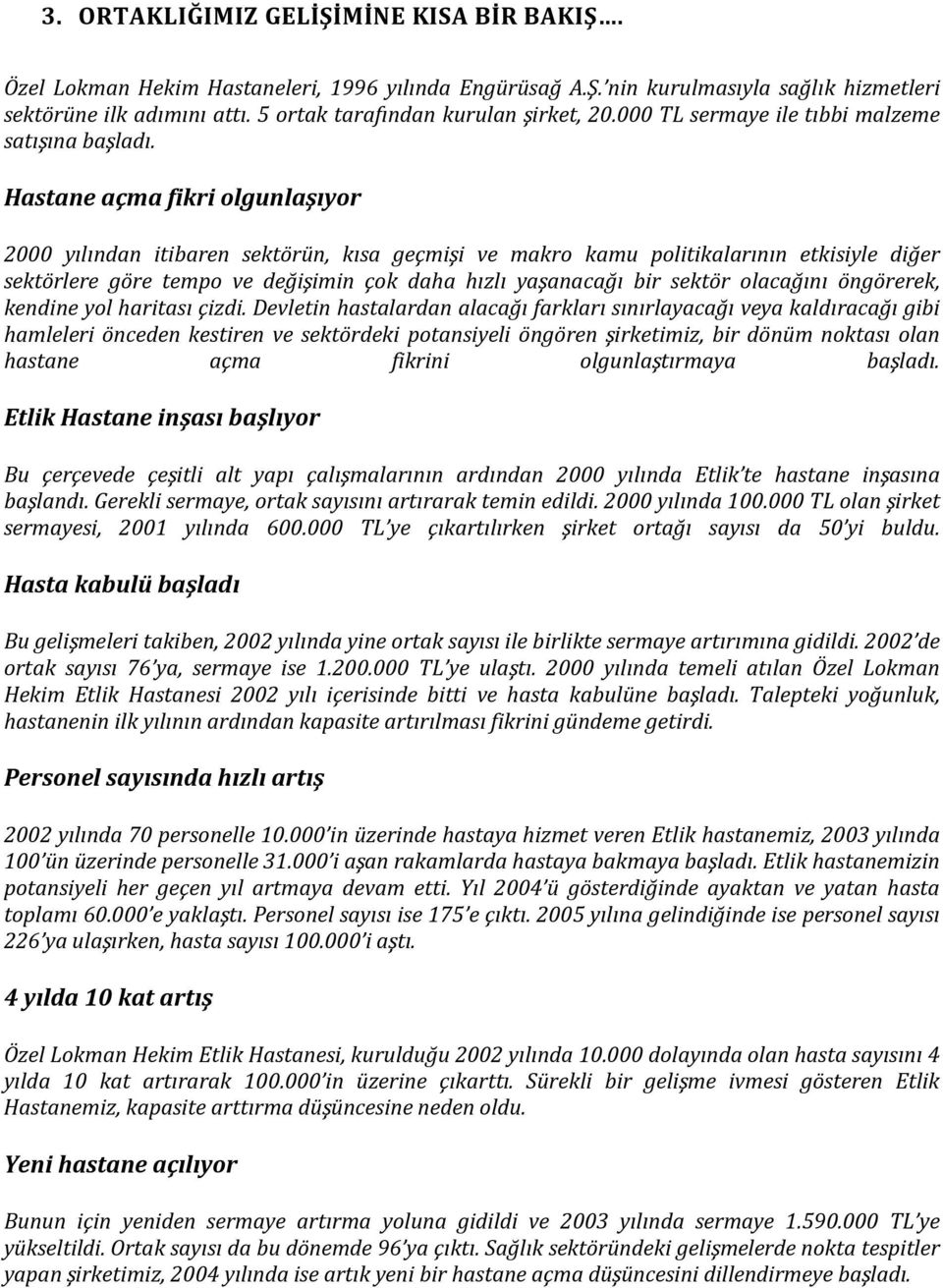 Hastane açma fikri olgunlaşıyor 2000 yılından itibaren sektörün, kısa geçmişi ve makro kamu politikalarının etkisiyle diğer sektörlere göre tempo ve değişimin çok daha hızlı yaşanacağı bir sektör