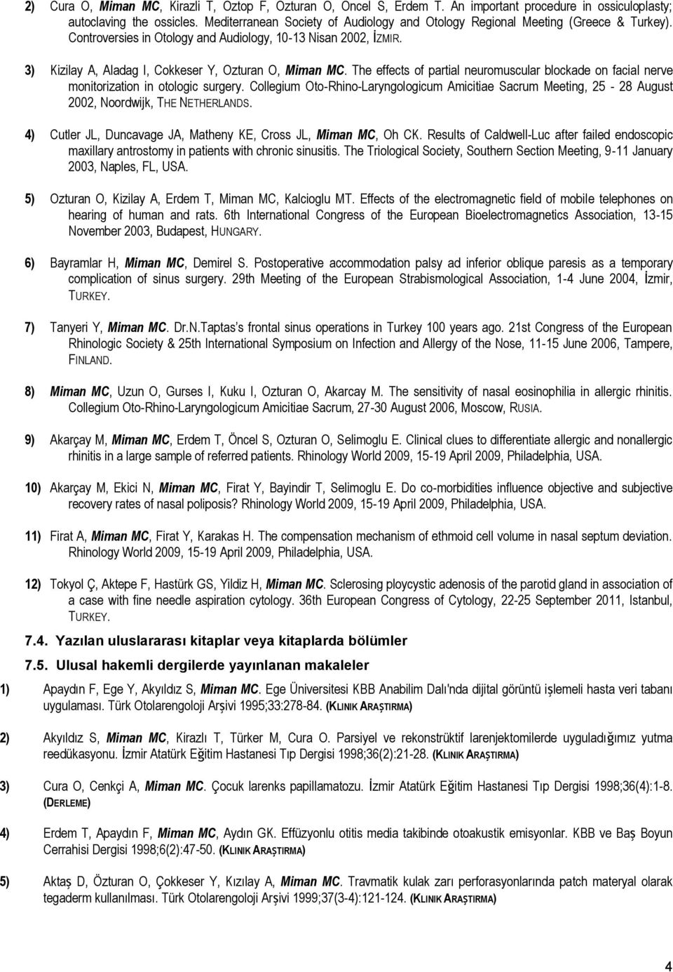 3) Kizilay A, Aladag I, Cokkeser Y, Ozturan O, Miman MC. The effects of partial neuromuscular blockade on facial nerve monitorization in otologic surgery.