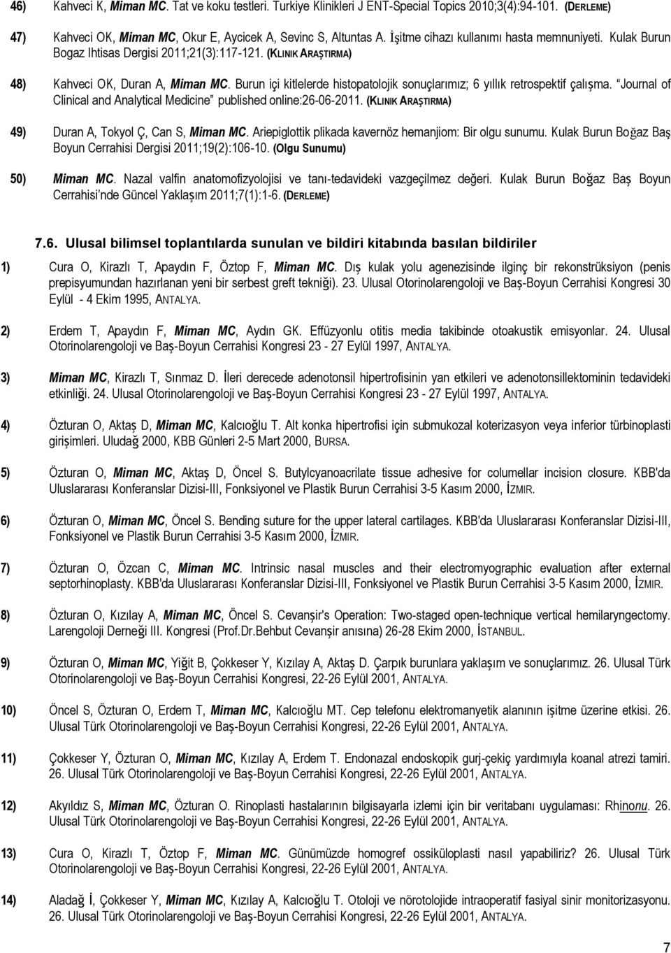 Burun içi kitlelerde histopatolojik sonuçlarımız; 6 yıllık retrospektif çalışma. Journal of Clinical and Analytical Medicine published online:26-06-2011.