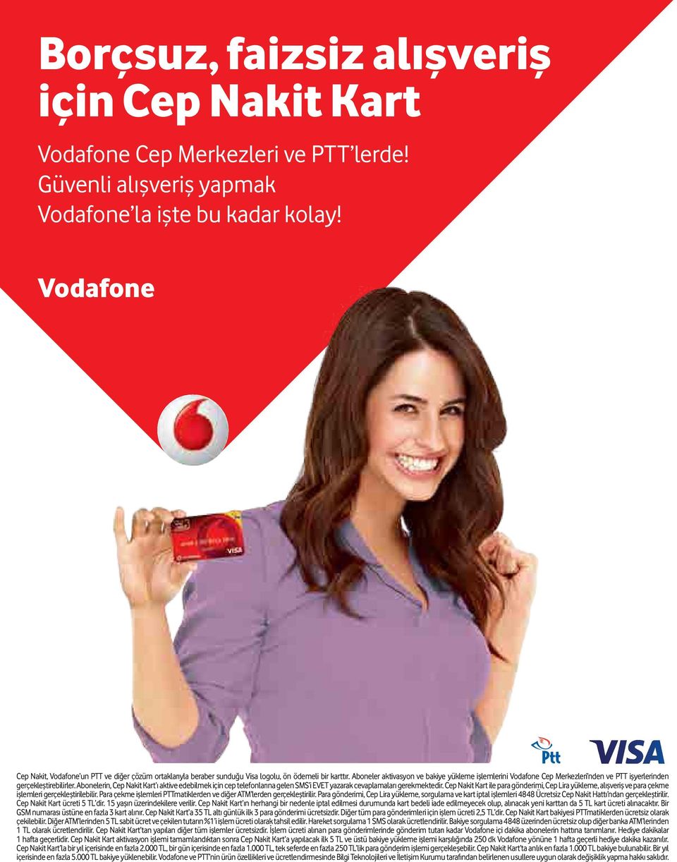 Aboneler aktivasyon ve bakiye yükleme işlemlerini Vodafone Cep Merkezleri nden ve PTT işyerlerinden gerçekleştirebilirler.