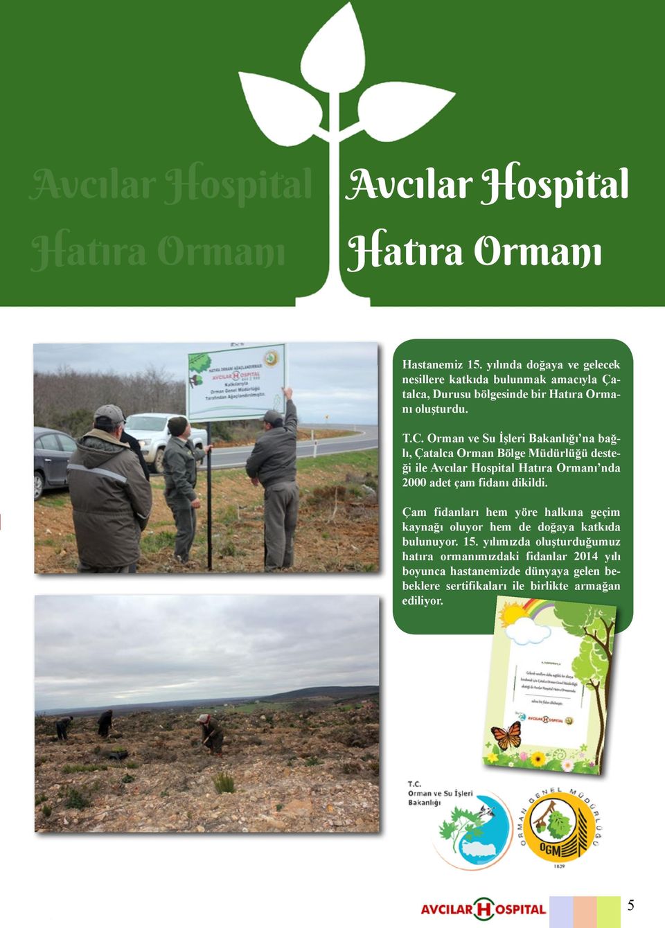 Orman ve Su İşleri Bakanlığı na bağlı, Çatalca Orman Bölge Müdürlüğü desteği ile Avcılar Hospital Hatıra Ormanı nda 2000 adet çam fidanı dikildi.