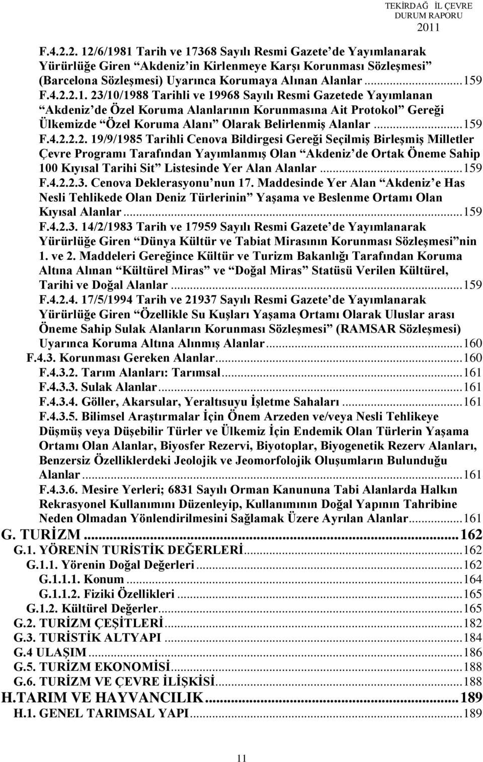 4.2.2.2. 19/9/1985 Tarihli Cenova Bildirgesi Gereği Seçilmiş Birleşmiş Milletler Çevre Programı Tarafından Yayımlanmış Olan Akdeniz de Ortak Öneme Sahip 100 Kıyısal Tarihi Sit Listesinde Yer Alan Alanlar.