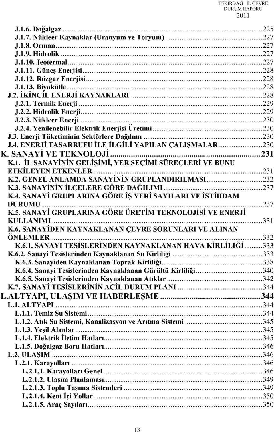 Yenilenebilir Elektrik Enerjisi Üretimi... 230 J.3. Enerji Tüketiminin Sektörlere Dağılımı... 230 J.4. ENERJİ TASARRUFU İLE İLGİLİ YAPILAN ÇALIŞMALAR... 230 K. SANAYİ VE TEKNOLOJİ... 231 