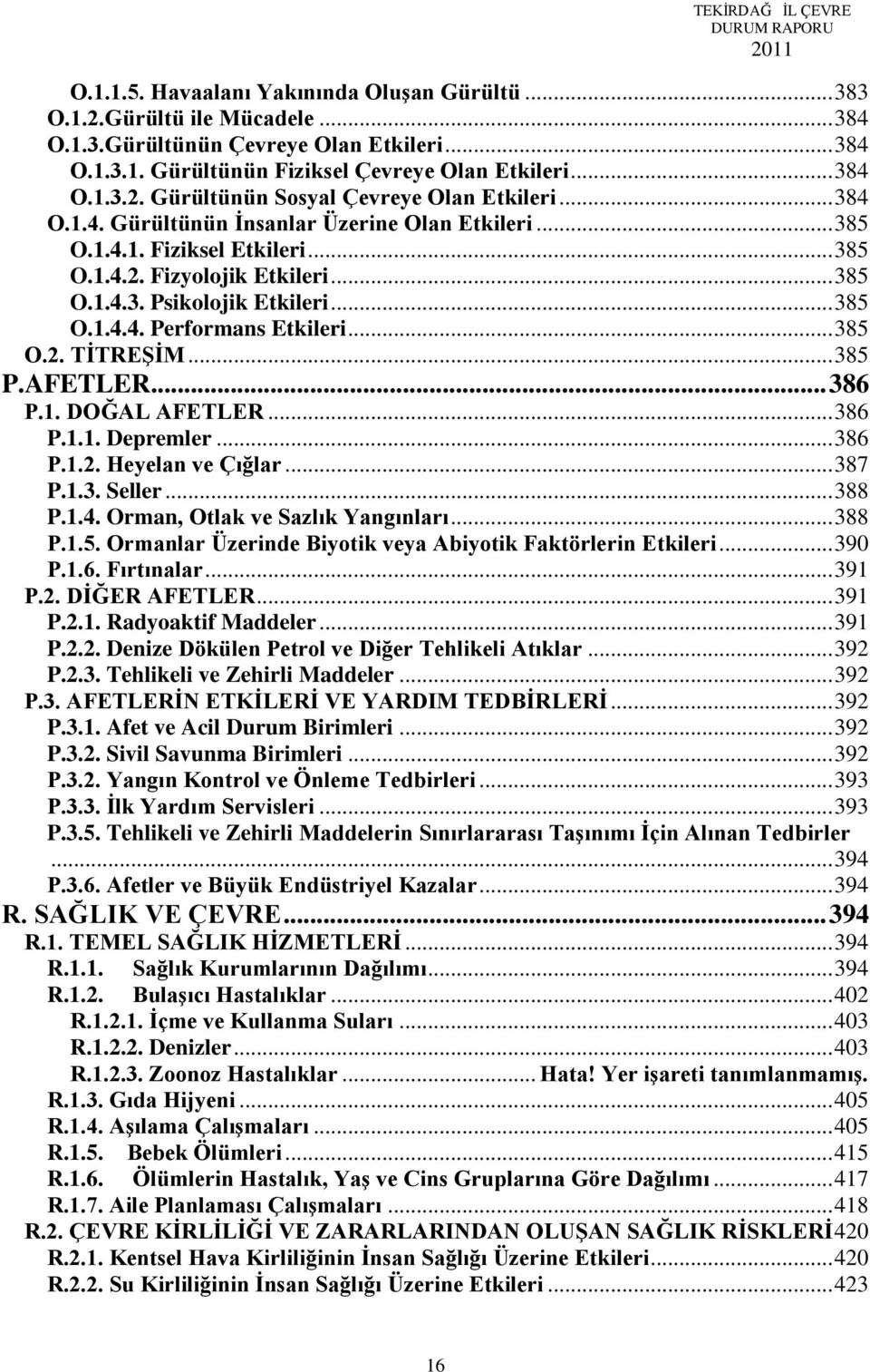 .. 385 O.2. TİTREŞİM... 385 P.AFETLER... 386 P.1. DOĞAL AFETLER... 386 P.1.1. Depremler... 386 P.1.2. Heyelan ve Çığlar... 387 P.1.3. Seller... 388 P.1.4. Orman, Otlak ve Sazlık Yangınları... 388 P.1.5. Ormanlar Üzerinde Biyotik veya Abiyotik Faktörlerin Etkileri.