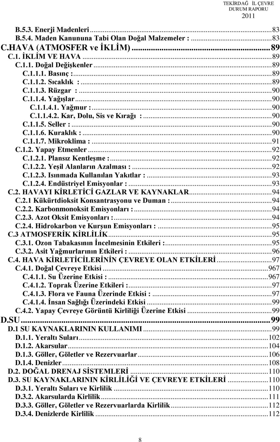 Mikroklima :... 91 C.1.2. Yapay Etmenler... 92 C.1.2.1. Plansız Kentleşme :... 92 C.1.2.2. Yeşil Alanların Azalması :... 92 C.1.2.3. Isınmada Kullanılan Yakıtlar :... 93 C.1.2.4.