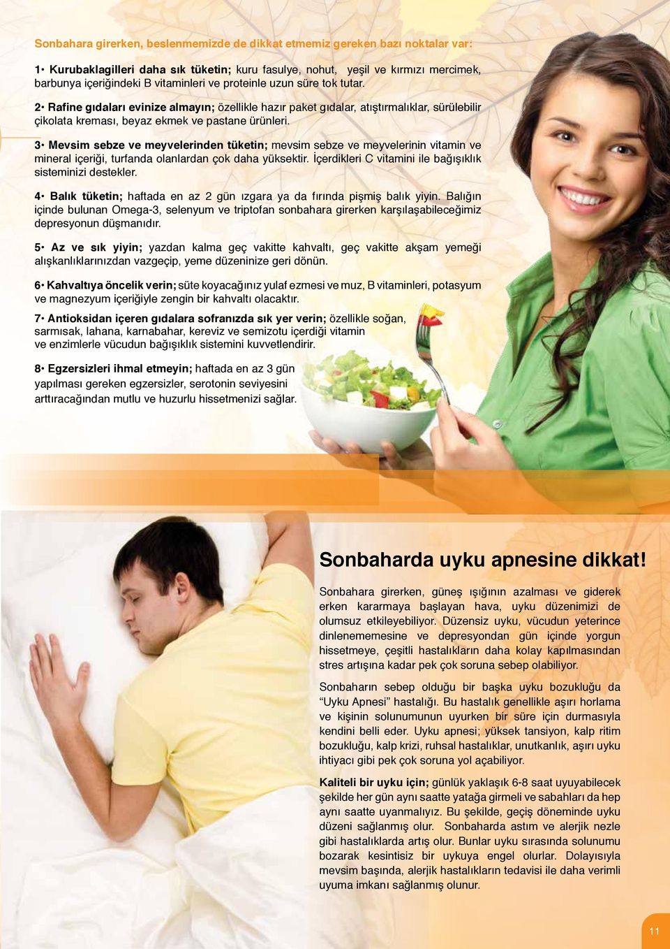 3 Mevsim sebze ve meyvelerinden tüketin; mevsim sebze ve meyvelerinin vitamin ve mineral içeriği, turfanda olanlardan çok daha yüksektir. İçerdikleri C vitamini ile bağışıklık sisteminizi destekler.