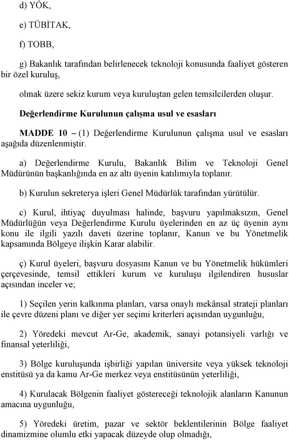 a) Değerlendirme Kurulu, Bakanlık Bilim ve Teknoloji Genel Müdürünün başkanlığında en az altı üyenin katılımıyla toplanır. b) Kurulun sekreterya işleri Genel Müdürlük tarafından yürütülür.