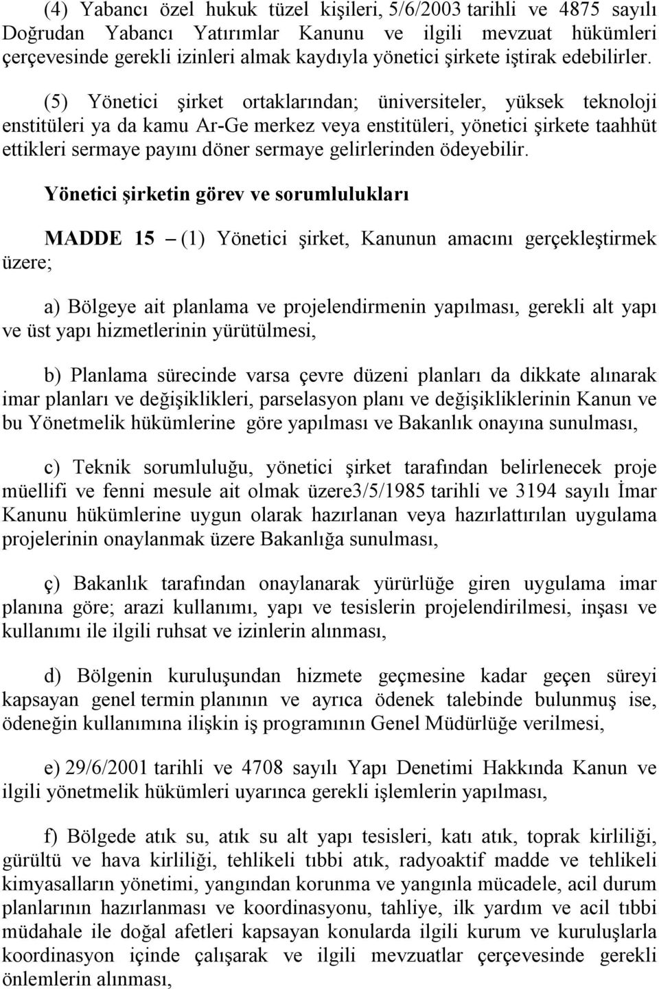 (5) Yönetici şirket ortaklarından; üniversiteler, yüksek teknoloji enstitüleri ya da kamu Ar-Ge merkez veya enstitüleri, yönetici şirkete taahhüt ettikleri sermaye payını döner sermaye gelirlerinden