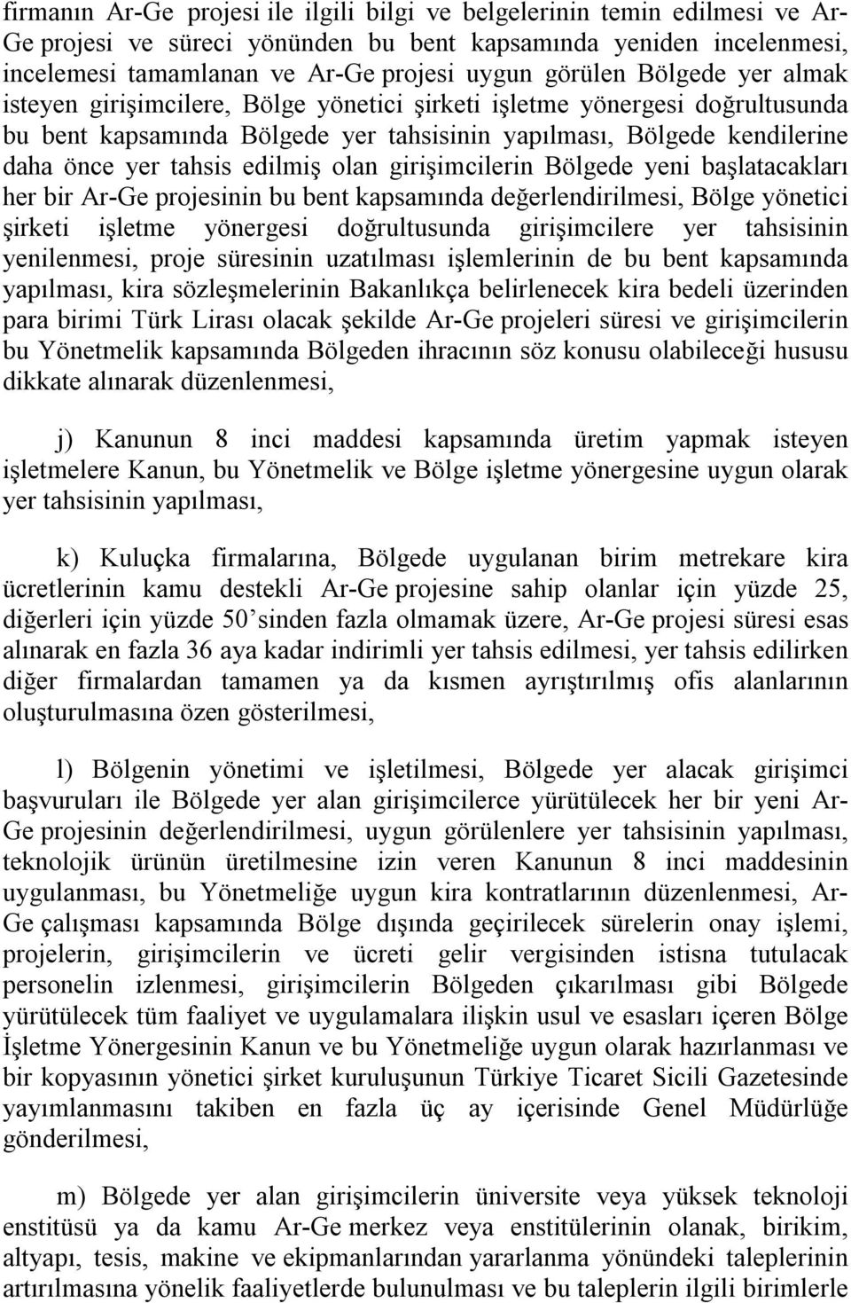 edilmiş olan girişimcilerin Bölgede yeni başlatacakları her bir Ar-Ge projesinin bu bent kapsamında değerlendirilmesi, Bölge yönetici şirketi işletme yönergesi doğrultusunda girişimcilere yer