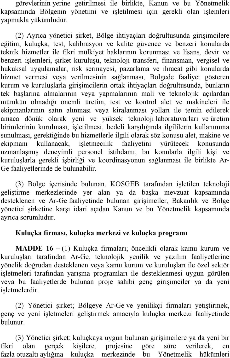 korunması ve lisans, devir ve benzeri işlemleri, şirket kuruluşu, teknoloji transferi, finansman, vergisel ve hukuksal uygulamalar, risk sermayesi, pazarlama ve ihracat gibi konularda hizmet vermesi