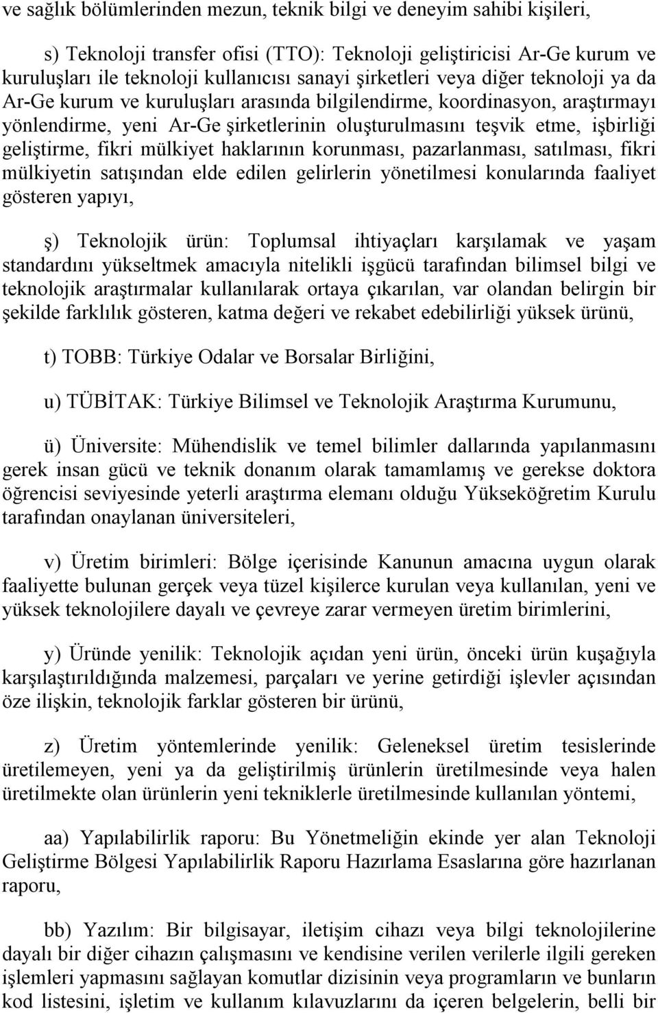 geliştirme, fikri mülkiyet haklarının korunması, pazarlanması, satılması, fikri mülkiyetin satışından elde edilen gelirlerin yönetilmesi konularında faaliyet gösteren yapıyı, ş) Teknolojik ürün: