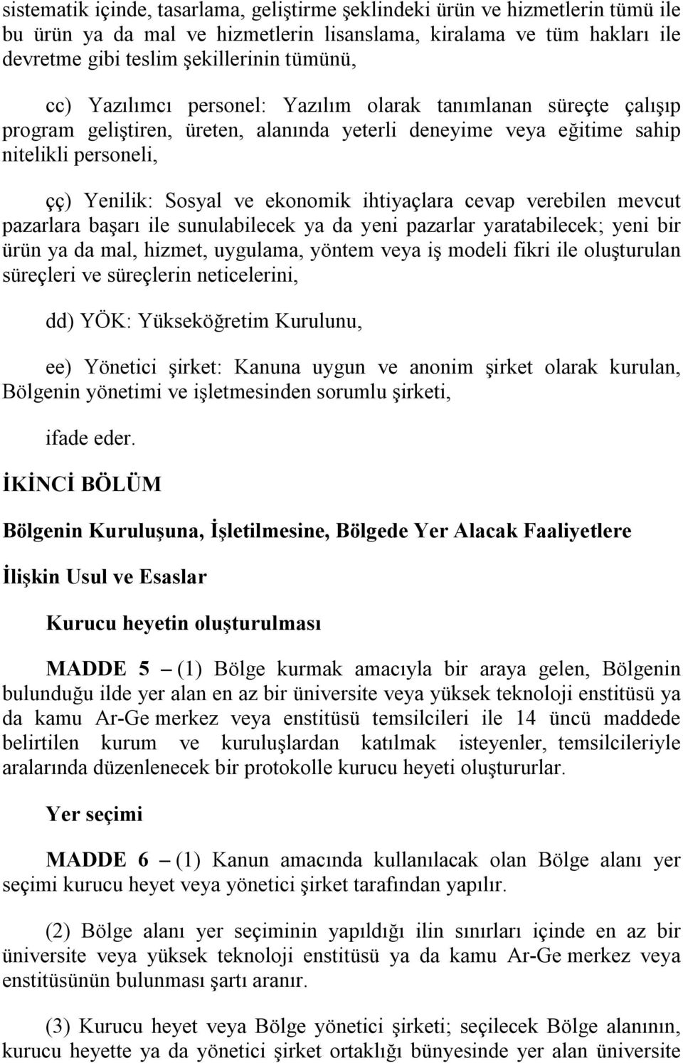 cevap verebilen mevcut pazarlara başarı ile sunulabilecek ya da yeni pazarlar yaratabilecek; yeni bir ürün ya da mal, hizmet, uygulama, yöntem veya iş modeli fikri ile oluşturulan süreçleri ve