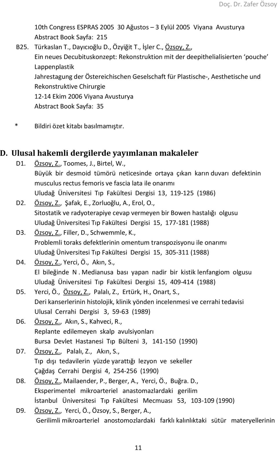 12-14 Ekim 2006 Viyana Avusturya Abstract Book Sayfa: 35 * Bildiri özet kitabı basılmamıştır. D. Ulusal hakemli dergilerde yayımlanan makaleler D1. Özsoy, Z., Toomes, J., Birtel, W.