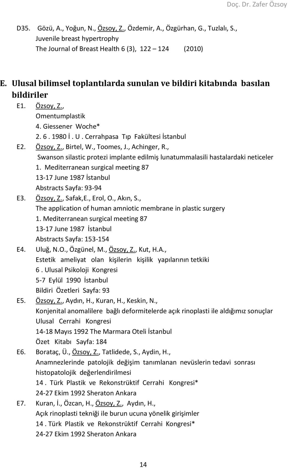 , Toomes, J., Achinger, R., Swanson silastic protezi implante edilmiş lunatummalasili hastalardaki neticeler 1. Mediterranean surgical meeting 87 13-17 June 1987 İstanbul Abstracts Sayfa: 93-94 E3.
