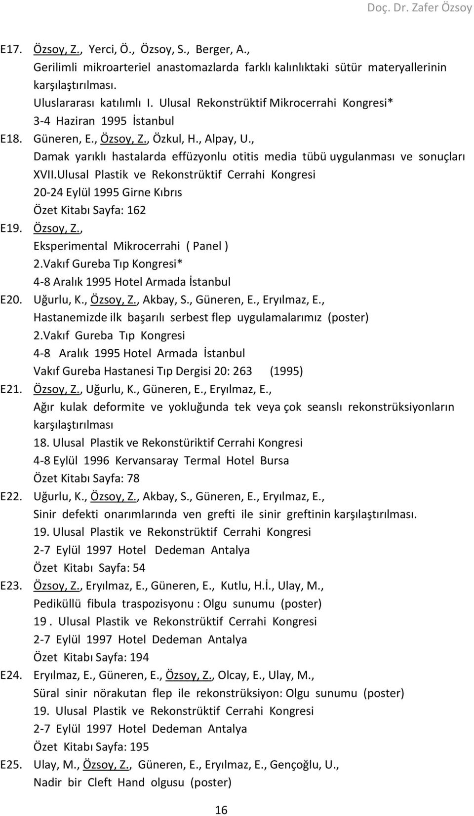 , Damak yarıklı hastalarda effüzyonlu otitis media tübü uygulanması ve sonuçları XVII.Ulusal Plastik ve Rekonstrüktif Cerrahi Kongresi 20-24 Eylül 1995 Girne Kıbrıs Özet Kitabı Sayfa: 162 E19.
