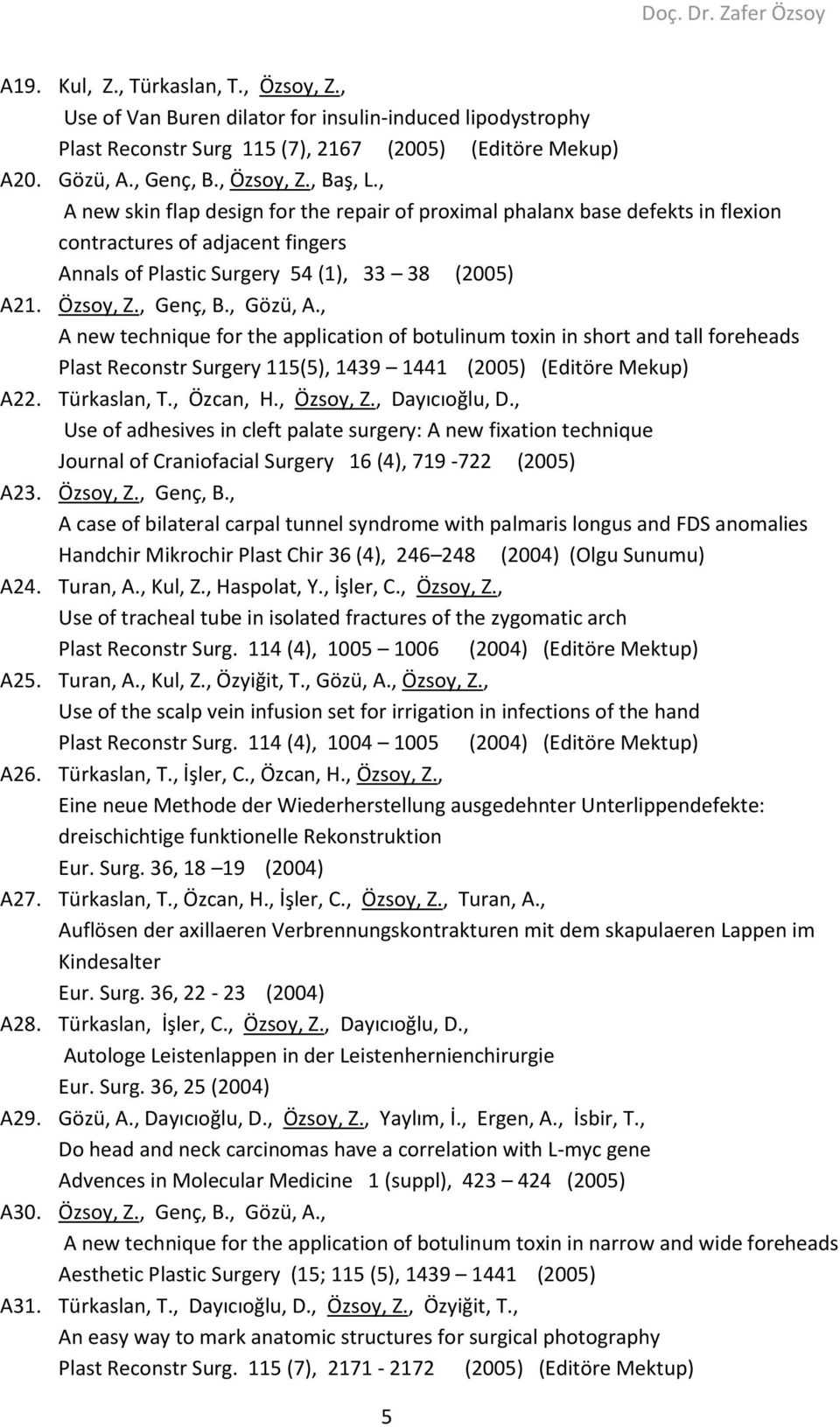 , A new technique for the application of botulinum toxin in short and tall foreheads Plast Reconstr Surgery 115(5), 1439 1441 (2005) (Editöre Mekup) A22. Türkaslan, T., Özcan, H., Özsoy, Z.