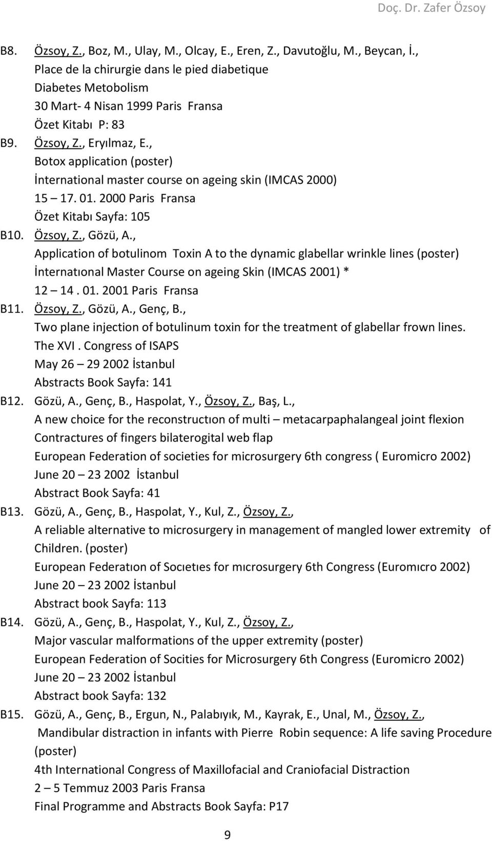 , Botox application (poster) İnternational master course on ageing skin (IMCAS 2000) 15 17. 01. 2000 Paris Fransa Özet Kitabı Sayfa: 105 B10. Özsoy, Z., Gözü, A.