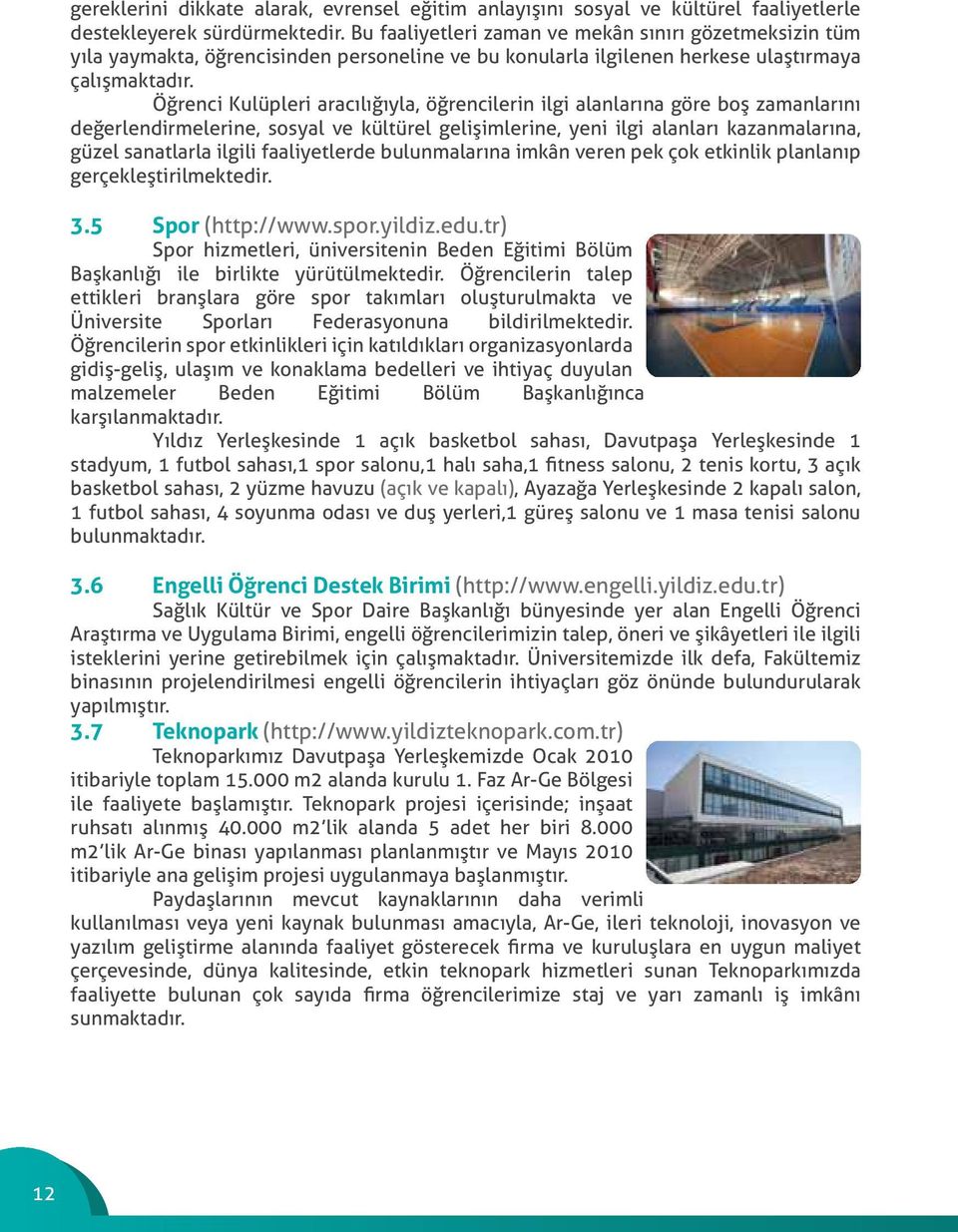 Öğrenci Kulüpleri aracılığıyla, öğrencilerin ilgi alanlarına göre boş zamanlarını değerlendirmelerine, sosyal ve kültürel gelişimlerine, yeni ilgi alanları kazanmalarına, güzel sanatlarla ilgili