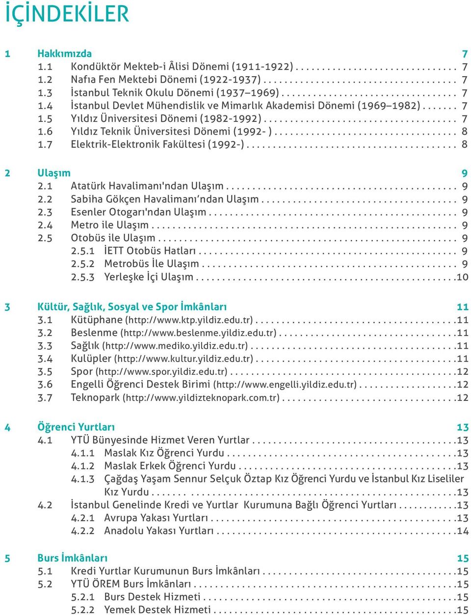 .................................. 8 1.7 Elektrik-Elektronik Fakültesi (1992-)........................................ 8 2 Ulaşım 9 2.1 Atatürk Havalimanı'ndan Ulaşım............................................ 9 2.2 Sabiha Gökçen Havalimanı ndan Ulaşım.