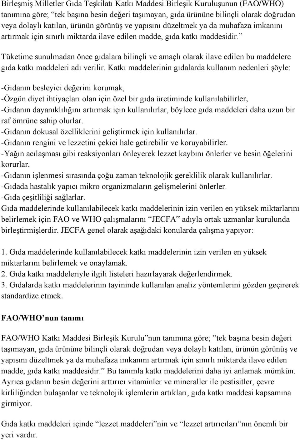 Tüketime sunulmadan önce gıdalara bilinçli ve amaçlı olarak ilave edilen bu maddelere gıda katkı maddeleri adı verilir.